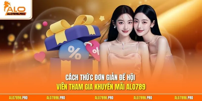 Cách thức đơn giản để hội viên tham gia khuyến mãi Alo789