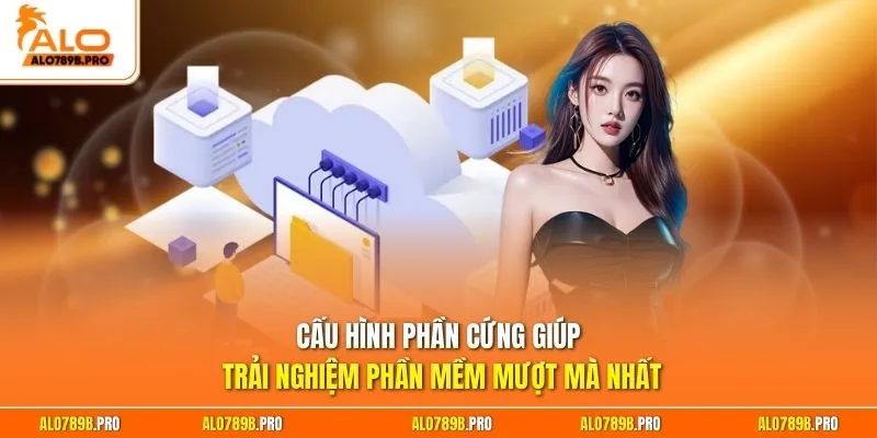 Cấu hình phần cứng giúp trải nghiệm phần mềm mượt mà nhất