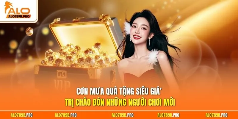 Cơn mưa quà tặng siêu giá trị chào đón những người chơi mới 