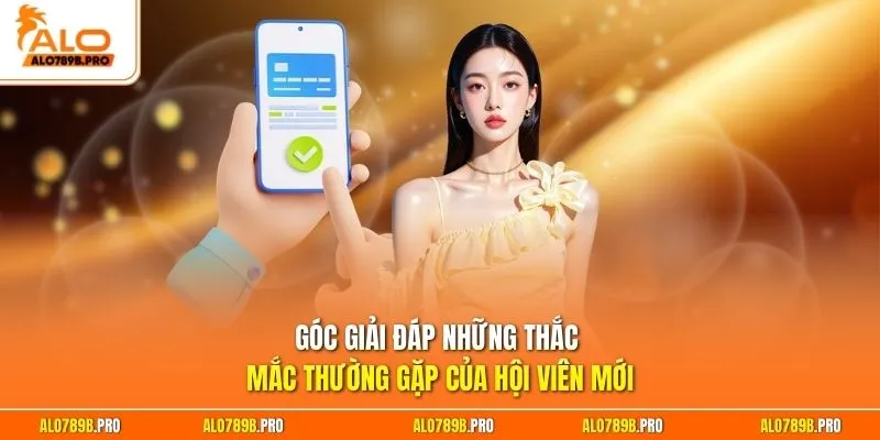 Góc giải đáp những thắc mắc thường gặp của hội viên mới