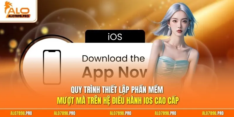 Quy trình thiết lập phần mềm mượt mà trên hệ điều hành iOS cao cấp
