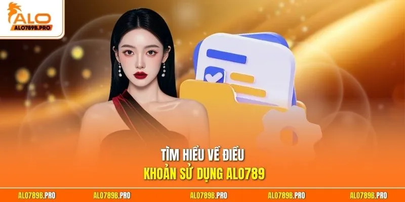 Tìm hiểu về điều khoản sử dụng Alo789