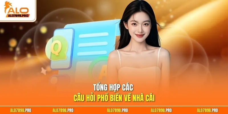 Tổng hợp các câu hỏi phổ biến về nhà cái